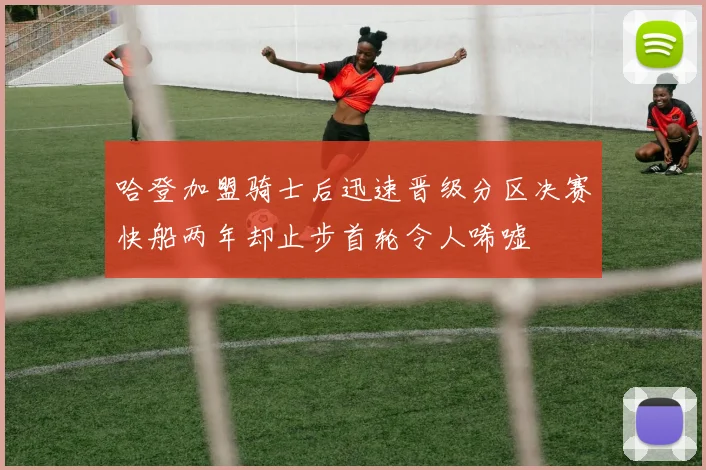 哈登加盟骑士后迅速晋级分区决赛快船两年却止步首轮令人唏嘘